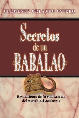 Secretos de un Babalao: Revelaciones de la vida secreta del mundo del ocultismo - Paperback | Diverse Reads