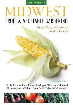 Midwest Fruit & Vegetable Gardening: Plant, Grow, and Harvest the Best Edibles - Illinois, Indiana, Iowa, Kansas, Michigan, Minnesota, Missouri, Nebraska, North Dakota, Ohio, South Dakota, & Wisconsin - Paperback | Diverse Reads