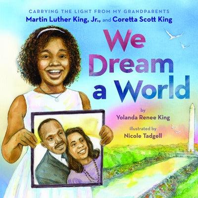 We Dream a World: Carrying the Light from My Grandparents Martin Luther King, Jr. and Coretta Scott King: Carrying the Light from My Grandparents Mart - Hardcover |  Diverse Reads