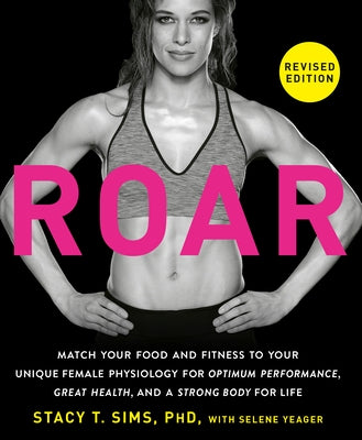 ROAR, Revised Edition: Match Your Food and Fitness to Your Unique Female Physiology for Optimum Performance, Great Health, and a Strong Body for Life - Paperback | Diverse Reads