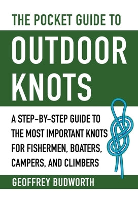 The Pocket Guide to Outdoor Knots: A Step-By-Step Guide to the Most Important Knots for Fishermen, Boaters, Campers, and Climbers - Paperback | Diverse Reads