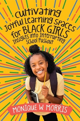 Cultivating Joyful Learning Spaces for Black Girls: Insights into Interrupting School Pushout - Paperback | Diverse Reads