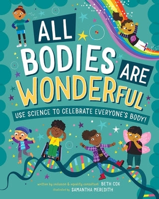 All Bodies Are Wonderful: Use Science to Celebrate Everyone's Body! - Hardcover | Diverse Reads
