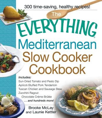 The Everything Mediterranean Slow Cooker Cookbook: Includes Sun-Dried Tomato and Pesto Dip, Apricot-Stuffed Pork Tenderloin, Tuscan Chicken and Sausage Stew, Zucchini Ragout, and Chocolate Creme Brulee - Paperback | Diverse Reads