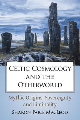 Celtic Cosmology and the Otherworld: Mythic Origins, Sovereignty and Liminality - Paperback | Diverse Reads