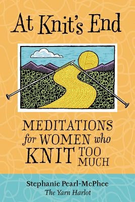 At Knit's End: Meditations for Women Who Knit Too Much - Paperback | Diverse Reads