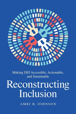 Reconstructing Inclusion: Making DEI Accessible, Actionable, and Sustainable - Hardcover | Diverse Reads