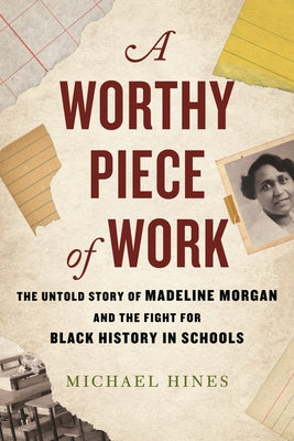 A Worthy Piece of Work: The Untold Story of Madeline Morgan and the Fight for Black History in Schools - Hardcover | Diverse Reads