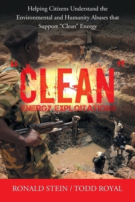 "Clean" Energy Exploitations: Helping Citizens Understand the Environmental and Humanity Abuses That Support "Clean" Energy - Paperback | Diverse Reads