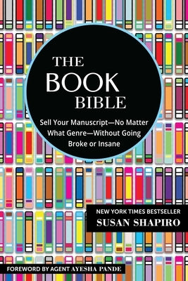 The Book Bible: How to Sell Your Manuscript-No Matter What Genre-Without Going Broke or Insane - Paperback | Diverse Reads