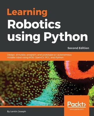 Learning Robotics using Python - Second Edition: Design, simulate, program, and prototype an autonomous mobile robot using ROS, OpenCV, PCL, and Python - Paperback | Diverse Reads