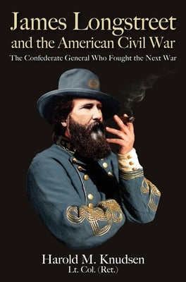 James Longstreet and the American Civil War: The Confederate General Who Fought the Next War - Paperback | Diverse Reads