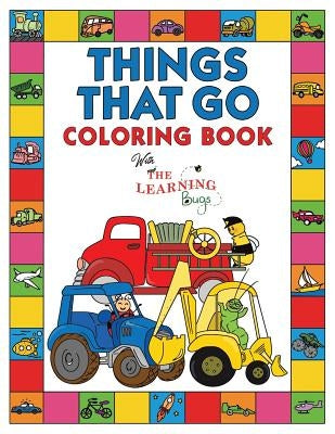Things That Go Coloring Book with The Learning Bugs: Fun Children's Coloring Book for Toddlers & Kids Ages 3-8 with 50 Pages to Color & Learn About Ca - Paperback | Diverse Reads