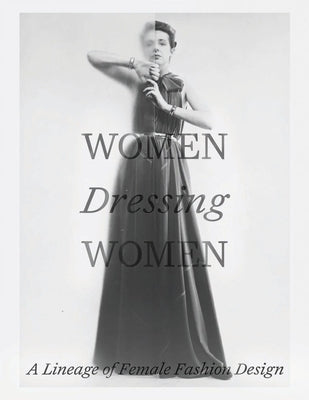 Women Dressing Women: A Lineage of Female Fashion Design - Hardcover | Diverse Reads