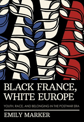 Black France, White Europe: Youth, Race, and Belonging in the Postwar Era - Hardcover | Diverse Reads