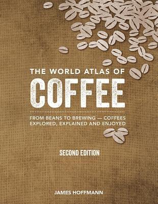 The World Atlas of Coffee: From Beans to Brewing -- Coffees Explored, Explained and Enjoyed - Hardcover | Diverse Reads