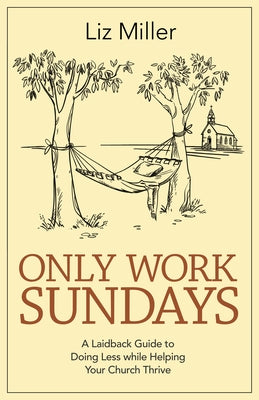 Only Work Sundays: A Laid-Back Guide to Doing Less While Helping Your Church Thrive - Paperback | Diverse Reads