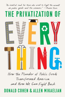 The Privatization of Everything: How the Plunder of Public Goods Transformed America and How We Can Fight Back - Hardcover | Diverse Reads