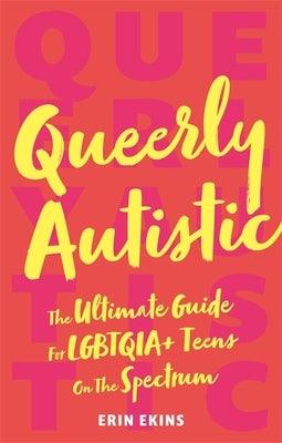Queerly Autistic: The Ultimate Guide for Lgbtqia+ Teens on the Spectrum - Paperback | Diverse Reads