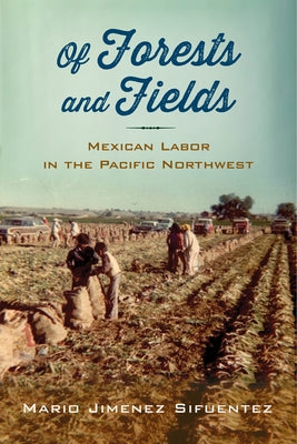 Of Forests and Fields: Mexican Labor in the Pacific Northwest - Paperback | Diverse Reads