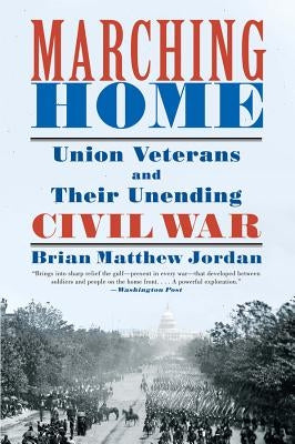 Marching Home: Union Veterans and Their Unending Civil War - Paperback | Diverse Reads