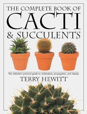 The Complete Book of Cacti & Succulents: The Definitive Practical Guide to Culmination, Propagation, and Display - Paperback | Diverse Reads