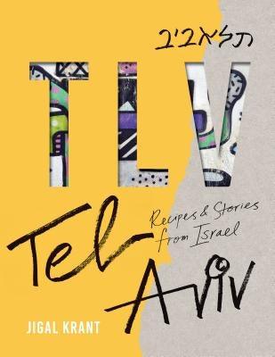 Tlv: Tel Aviv: Recipes and Stories from Israel - Hardcover