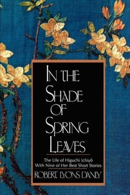 In the Shade of Spring Leaves: The Life of Higuchi Ichiyo, with Nine of Her Best Stories - Paperback | Diverse Reads