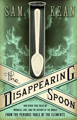 The Disappearing Spoon: And Other True Tales of Madness, Love, and the History of the World from the Periodic Table of the Elements - Hardcover | Diverse Reads