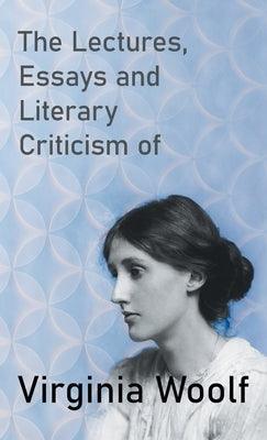 The Lectures, Essays and Literary Criticism of Virginia Woolf - Hardcover | Diverse Reads