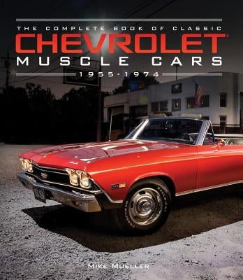 The Complete Book of Classic Chevrolet Muscle Cars: 1955-1974 - Hardcover | Diverse Reads