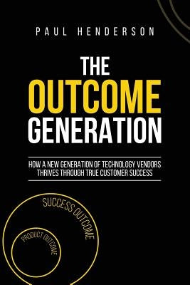 The Outcome Generation: How a New Generation of Technology Vendors Thrives Through True Customer Success - Paperback | Diverse Reads