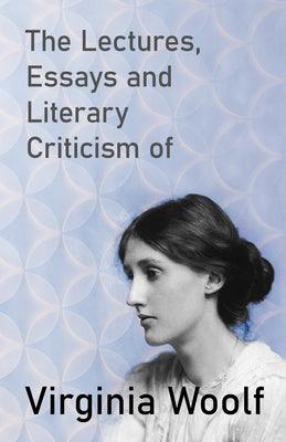 The Lectures, Essays and Literary Criticism of Virginia Woolf - Paperback | Diverse Reads