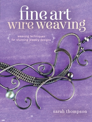 Fine Art Wire Weaving: Weaving Techniques for Stunning Jewelry Designs - Paperback | Diverse Reads