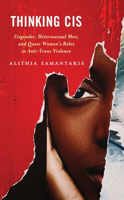 Thinking Cis: Cisgender, Heterosexual Men, and Queer Women's Roles in Anti-Trans Violence - Hardcover | Diverse Reads