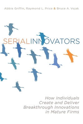Serial Innovators: How Individuals Create and Deliver Breakthrough Innovations in Mature Firms - Hardcover | Diverse Reads