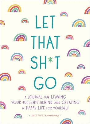 Let That Sh*t Go: A Journal for Leaving Your Bullsh*t Behind and Creating a Happy Life - Paperback | Diverse Reads
