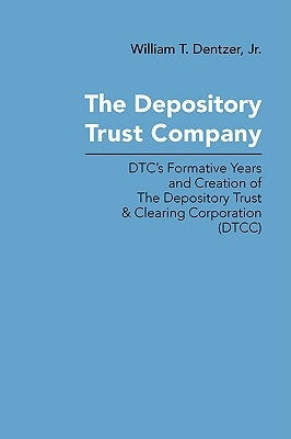 The Depository Trust Company: DTC's Formative Years and Creation of The Depository Trust & Clearing Corporation (DTCC) - Paperback | Diverse Reads