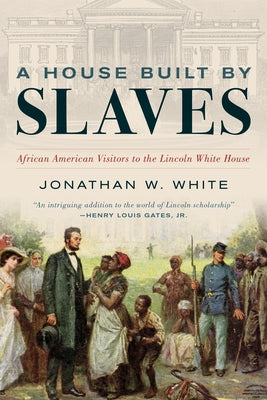 A House Built by Slaves: African American Visitors to the Lincoln White House - Paperback | Diverse Reads