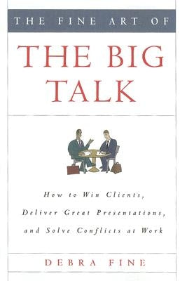 The Fine Art of the Big Talk: How to Win Clients, Deliver Great Presentations, and Solve Conflicts at Work - Hardcover | Diverse Reads