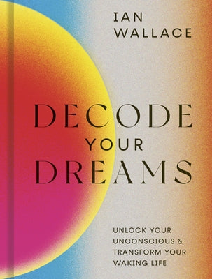 Decode Your Dreams: Unlock your unconscious and transform your waking life - Hardcover | Diverse Reads