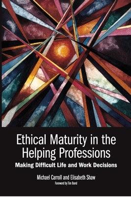 Ethical Maturity in the Helping Professions: Making Difficult Life and Work Decisions, Foreword by Tim Bond - Paperback | Diverse Reads