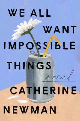 We All Want Impossible Things - Hardcover | Diverse Reads