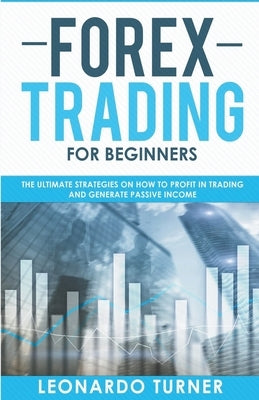 Forex Trading For Beginners The Ultimate Strategies On How To Profit In Trading And Generate Passive Income - Paperback | Diverse Reads