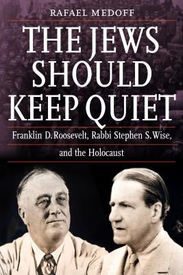 The Jews Should Keep Quiet: Franklin D. Roosevelt, Rabbi Stephen S. Wise, and the Holocaust - Hardcover | Diverse Reads