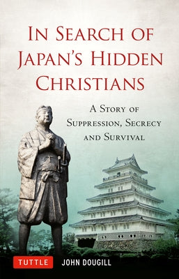 In Search of Japan's Hidden Christians: A Story of Suppression, Secrecy and Survival - Hardcover | Diverse Reads