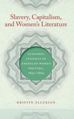 Slavery, Capitalism, and Women's Literature: Economic Insights of American Women Writers, 1852-1869 - Hardcover |  Diverse Reads