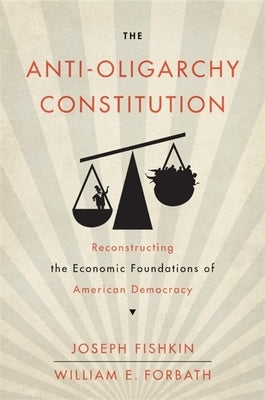 The Anti-Oligarchy Constitution: Reconstructing the Economic Foundations of American Democracy - Hardcover | Diverse Reads