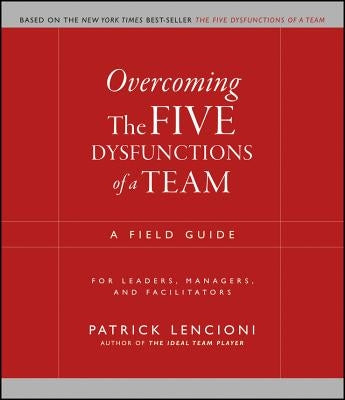 Overcoming the Five Dysfunctions of a Team: A Field Guide for Leaders, Managers, and Facilitators - Paperback | Diverse Reads