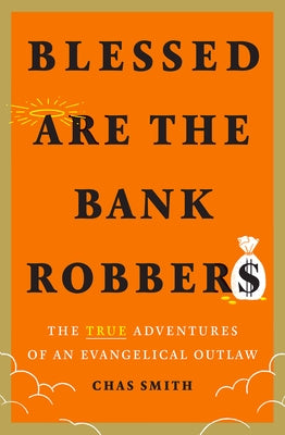 Blessed Are the Bank Robbers: The True Adventures of an Evangelical Outlaw - Hardcover | Diverse Reads